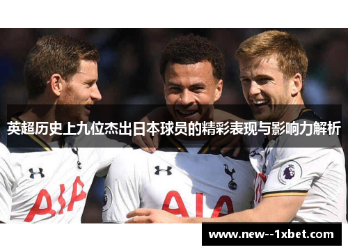 英超历史上九位杰出日本球员的精彩表现与影响力解析